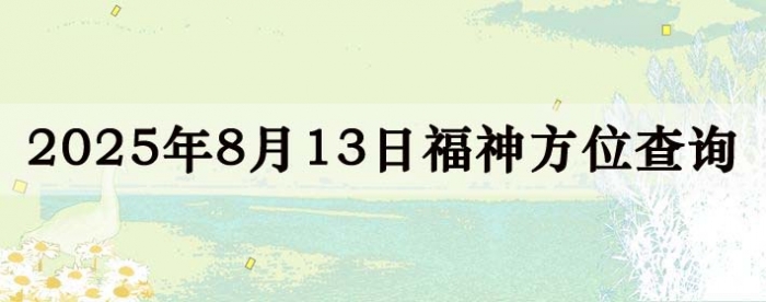 2025年8月13日福神方位全解析！