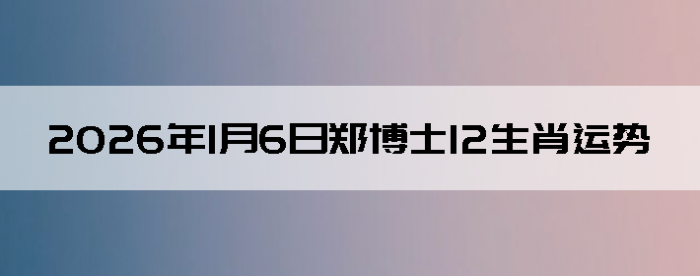 2026��1��6��֣��ʿ12��Ф����