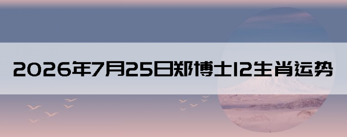 2026��7��25��֣��ʿ12��Ф����
