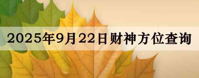 2025年9月22日财神方位查询指南