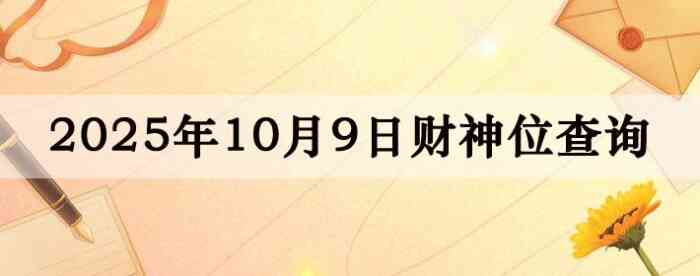 2025年10月09日财神方位查询指南