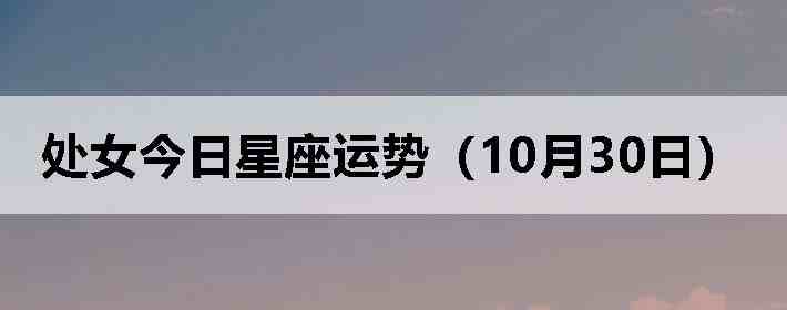 处女今日星座运势(10月30日)