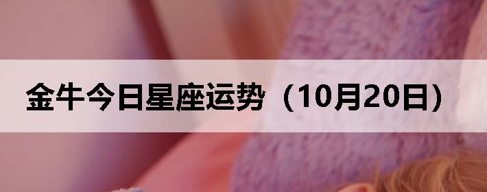 金牛今日星座运势(10月20日)