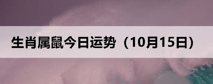 生肖属鼠今日运势(10月15日)