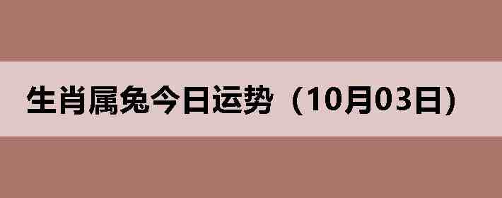 生肖属兔今日运势(10月03日)